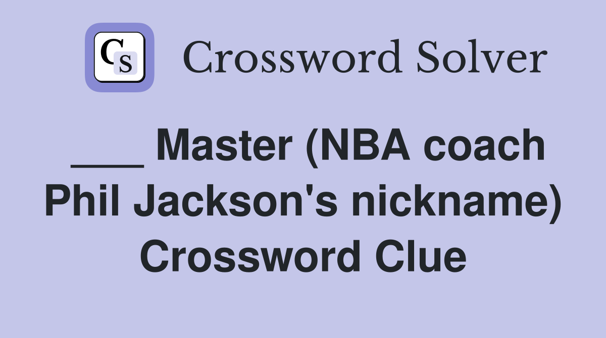 Master (NBA coach Phil Jackson's nickname) Crossword Clue Answers